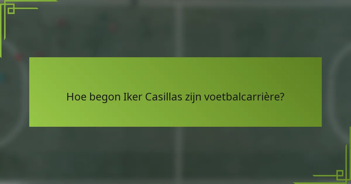 Hoe begon Iker Casillas zijn voetbalcarrière?
