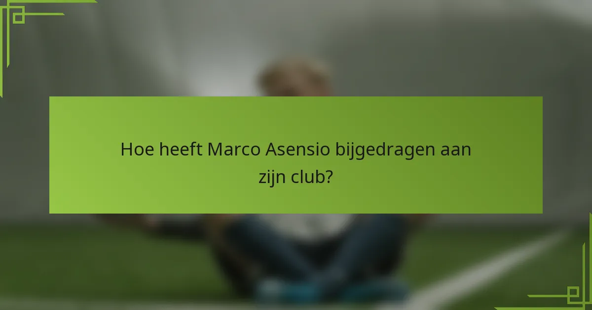 Hoe heeft Marco Asensio bijgedragen aan zijn club?