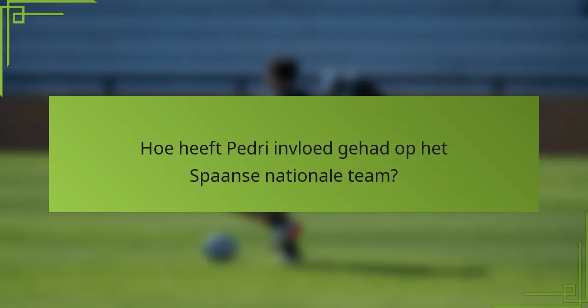 Hoe heeft Pedri invloed gehad op het Spaanse nationale team?