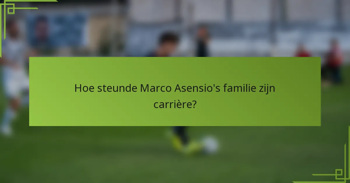 Hoe steunde Marco Asensio's familie zijn carrière?