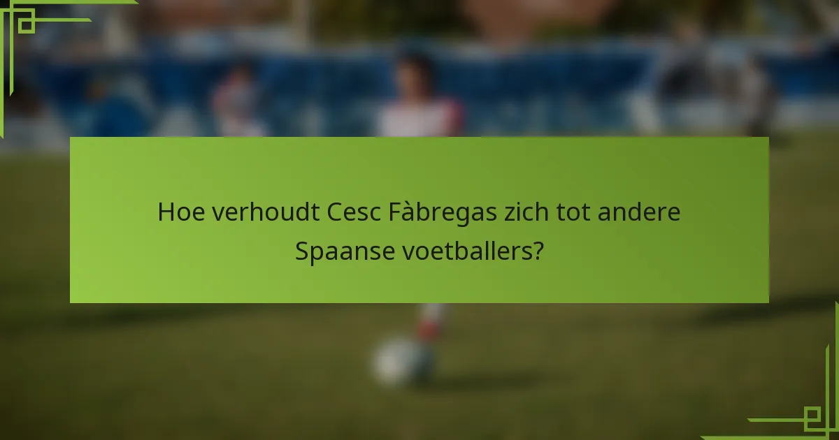 Hoe verhoudt Cesc Fàbregas zich tot andere Spaanse voetballers?