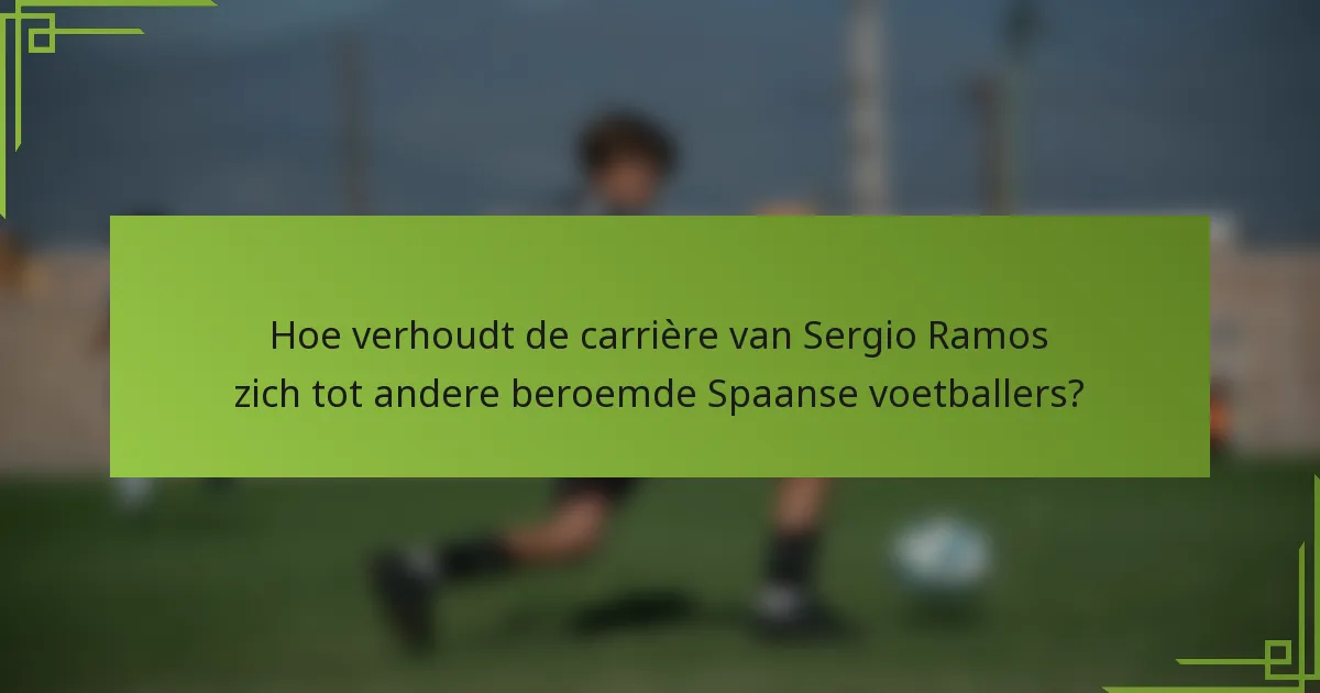Hoe verhoudt de carrière van Sergio Ramos zich tot andere beroemde Spaanse voetballers?