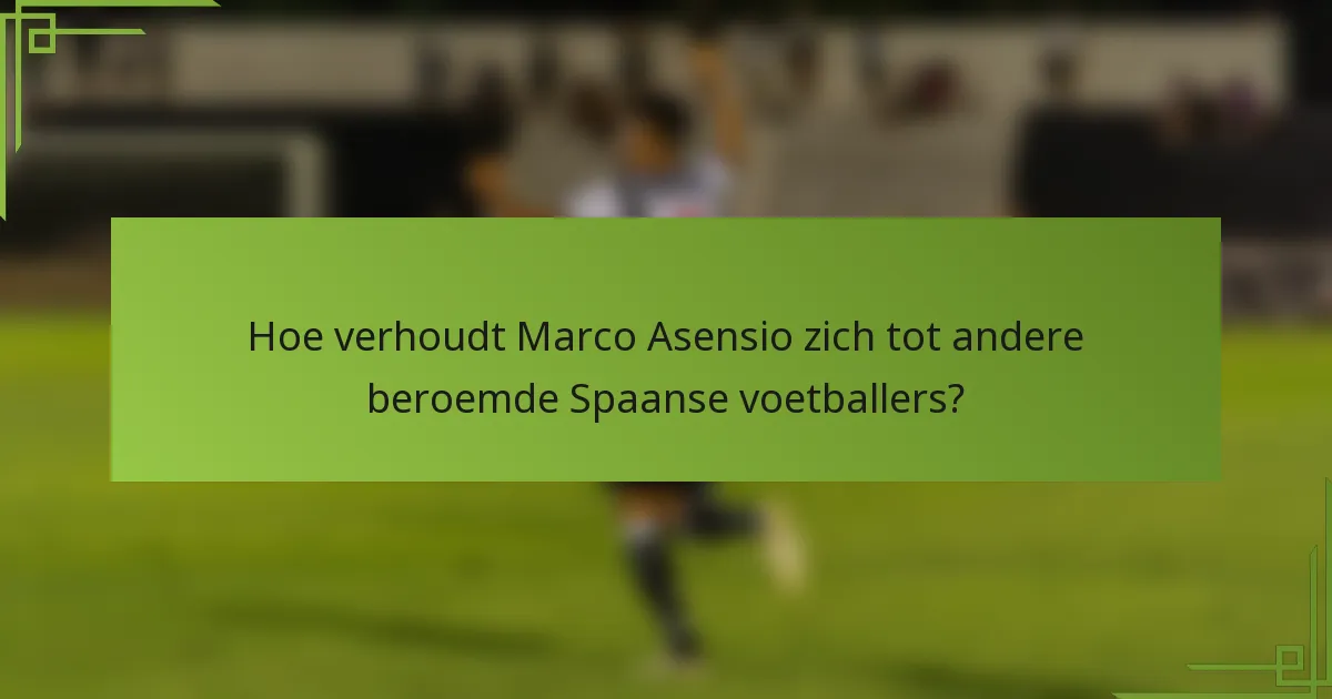Hoe verhoudt Marco Asensio zich tot andere beroemde Spaanse voetballers?