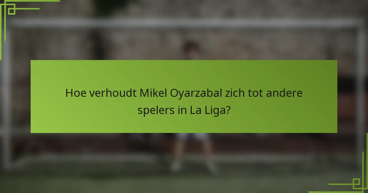 Hoe verhoudt Mikel Oyarzabal zich tot andere spelers in La Liga?