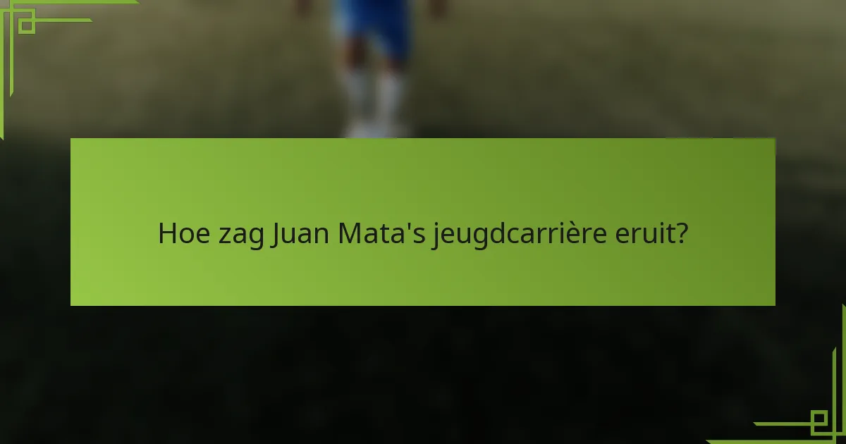 Hoe zag Juan Mata's jeugdcarrière eruit?