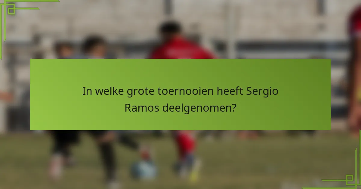 In welke grote toernooien heeft Sergio Ramos deelgenomen?