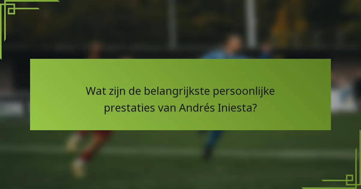 Wat zijn de belangrijkste persoonlijke prestaties van Andrés Iniesta?