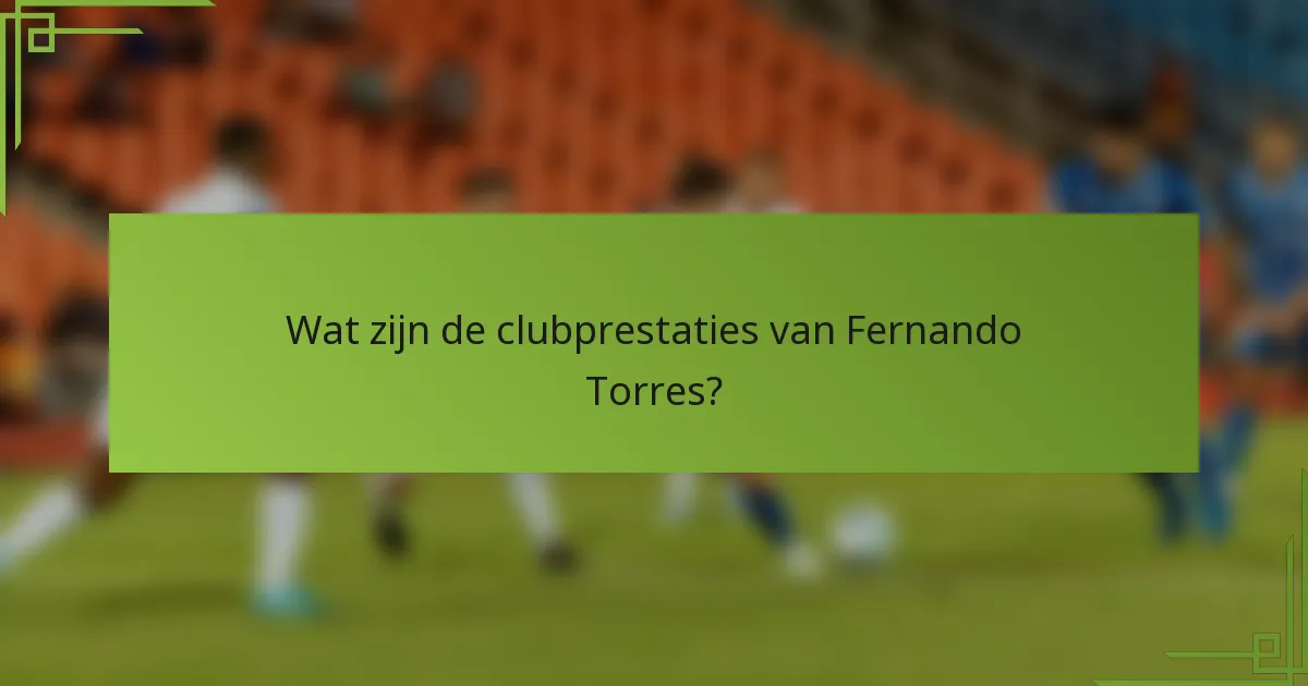Wat zijn de clubprestaties van Fernando Torres?