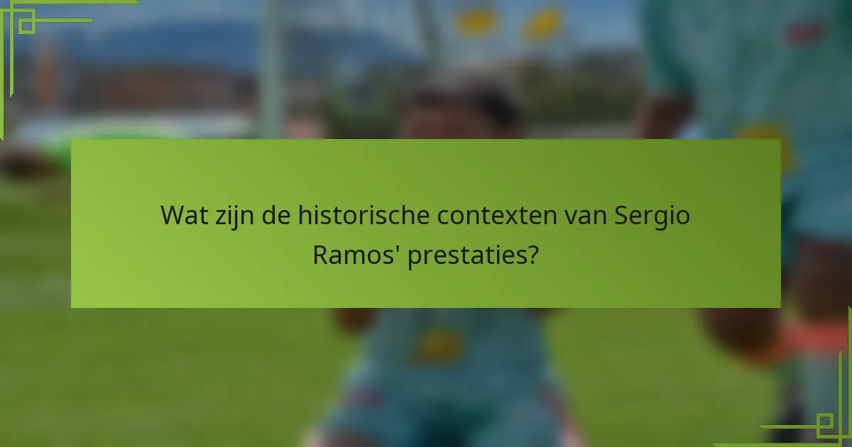 Wat zijn de historische contexten van Sergio Ramos' prestaties?