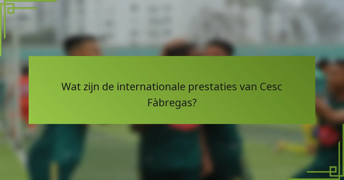 Wat zijn de internationale prestaties van Cesc Fàbregas?