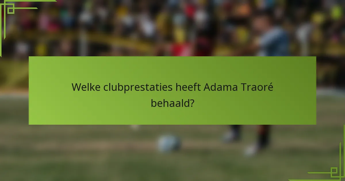 Welke clubprestaties heeft Adama Traoré behaald?