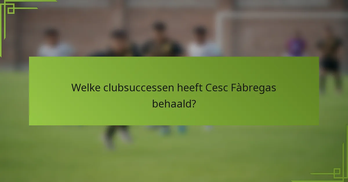 Welke clubsuccessen heeft Cesc Fàbregas behaald?