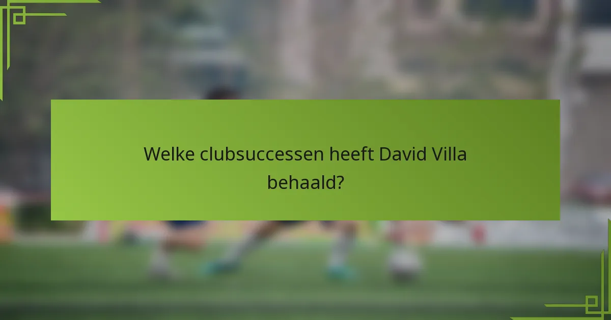 Welke clubsuccessen heeft David Villa behaald?