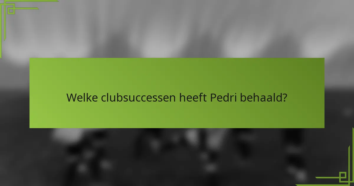 Welke clubsuccessen heeft Pedri behaald?