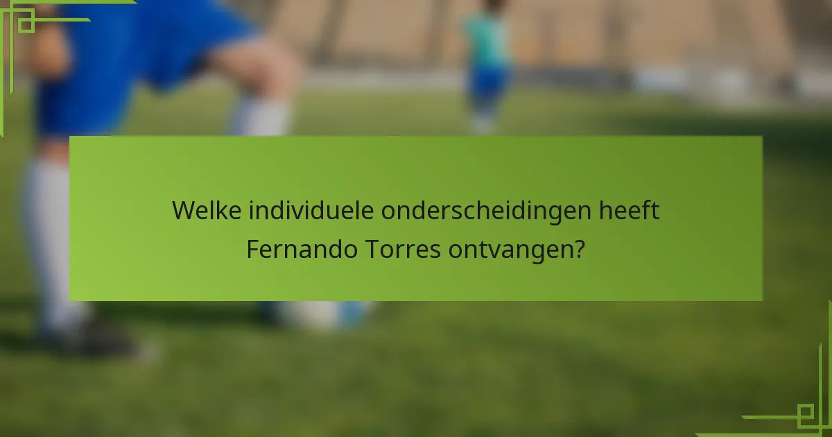 Welke individuele onderscheidingen heeft Fernando Torres ontvangen?