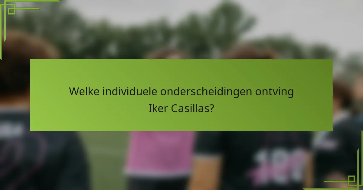 Welke individuele onderscheidingen ontving Iker Casillas?