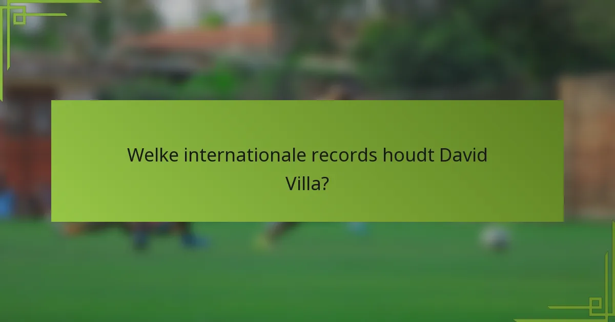 Welke internationale records houdt David Villa?