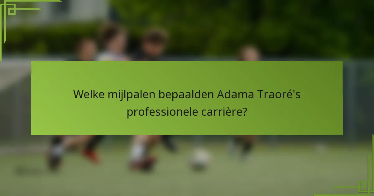 Welke mijlpalen bepaalden Adama Traoré's professionele carrière?