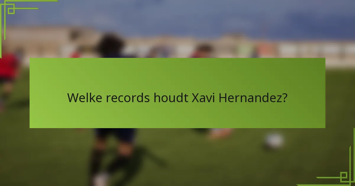 Welke records houdt Xavi Hernandez?