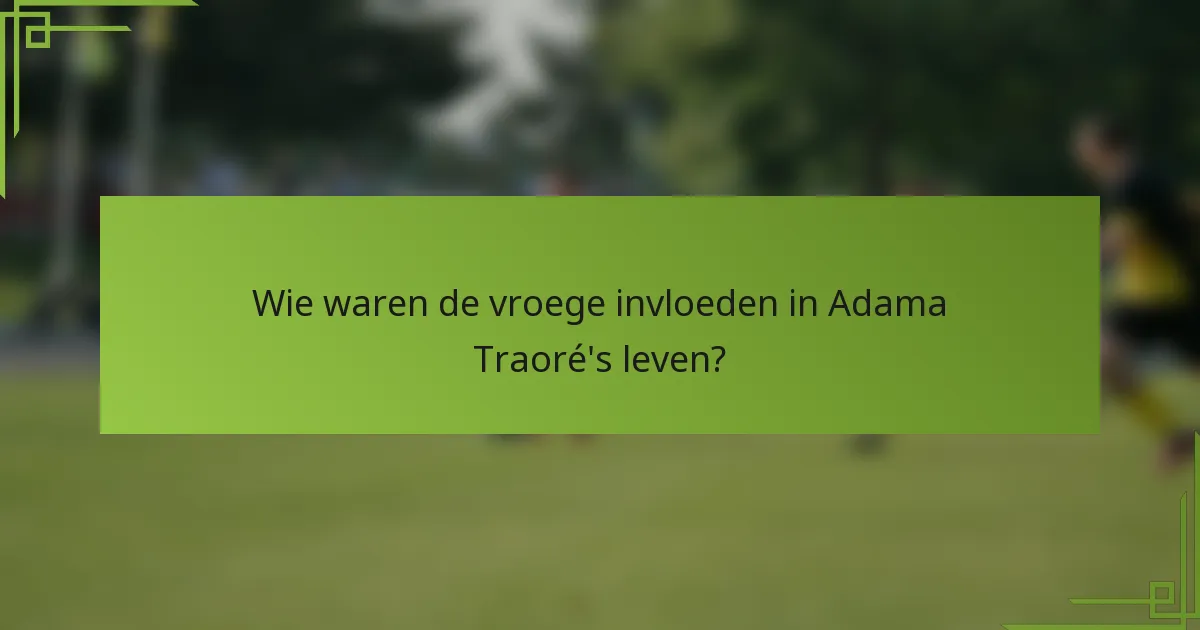 Wie waren de vroege invloeden in Adama Traoré's leven?